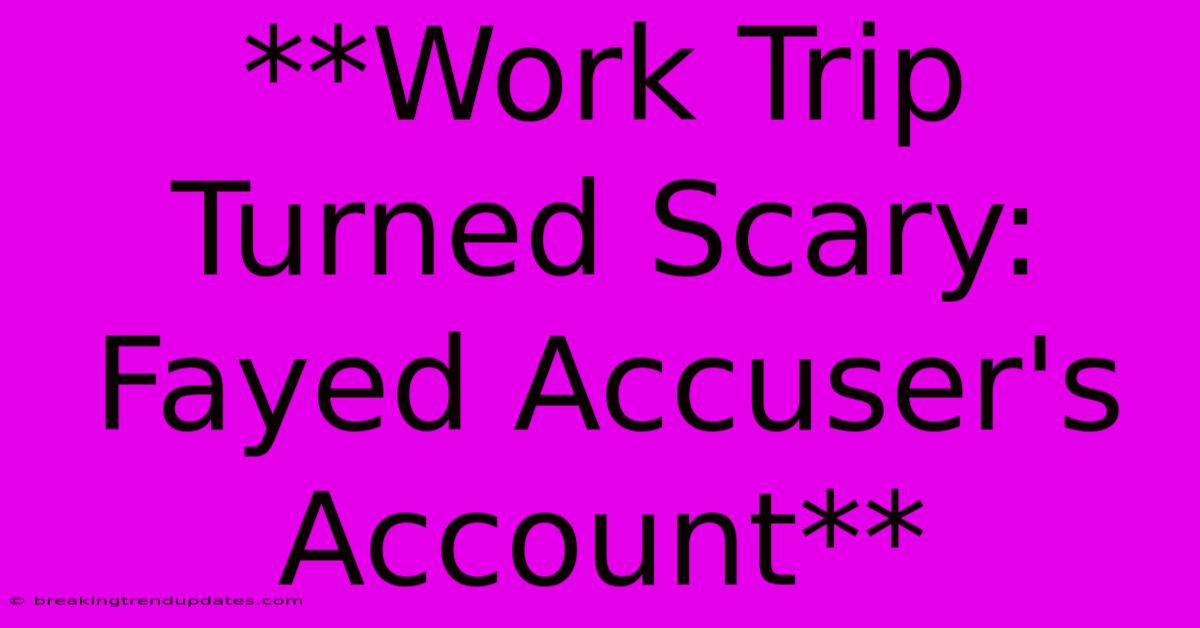 **Work Trip Turned Scary: Fayed Accuser's Account** **Work Trip Turned Scary: Fayed Accuser's Account**