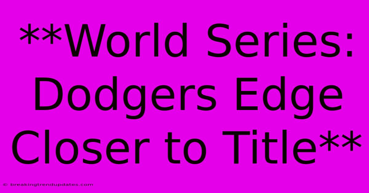 **World Series: Dodgers Edge Closer To Title**