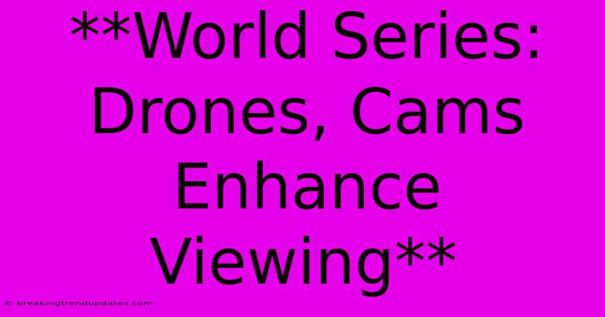 **World Series: Drones, Cams Enhance Viewing**