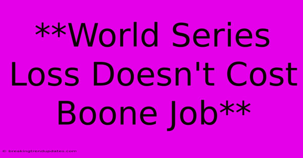 **World Series Loss Doesn't Cost Boone Job**