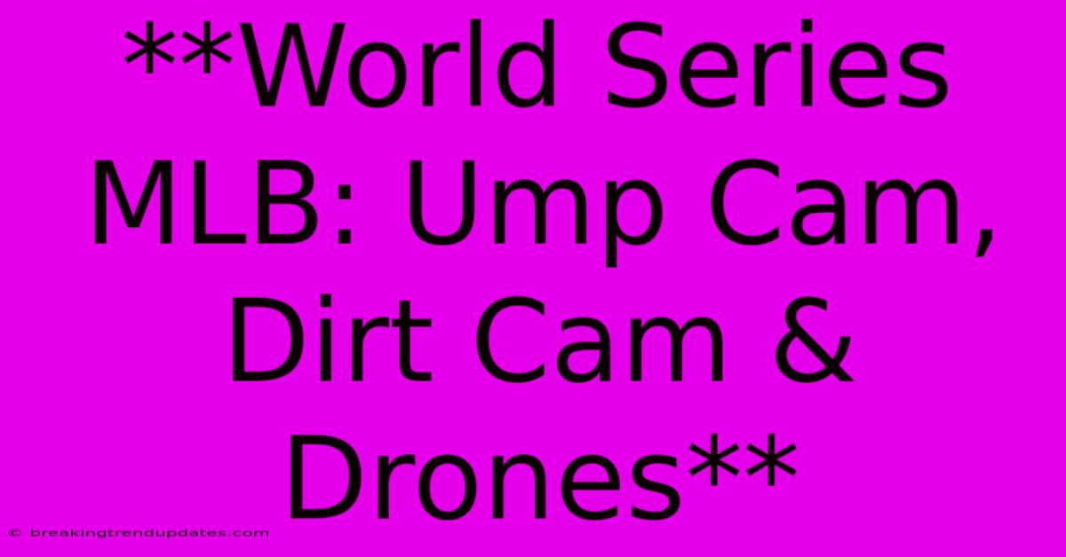 **World Series MLB: Ump Cam, Dirt Cam & Drones**