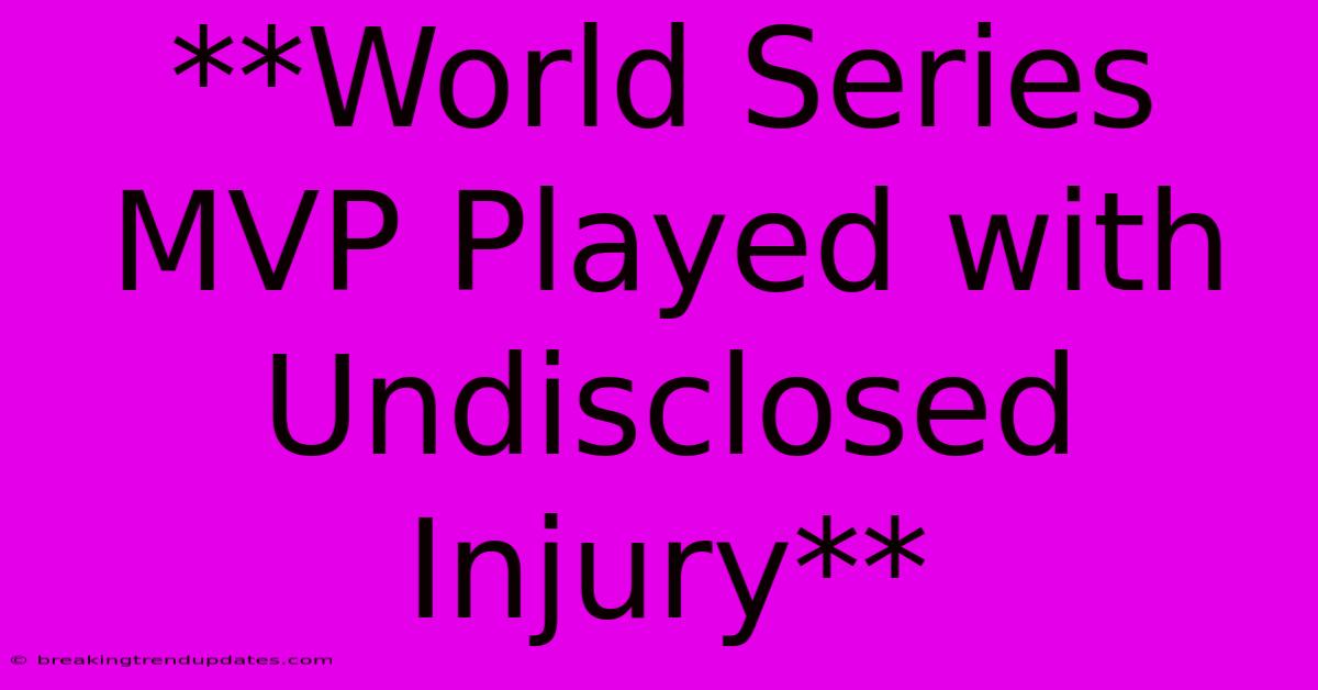 **World Series MVP Played With Undisclosed Injury** **World Series MVP Played With Undisclosed Injury**