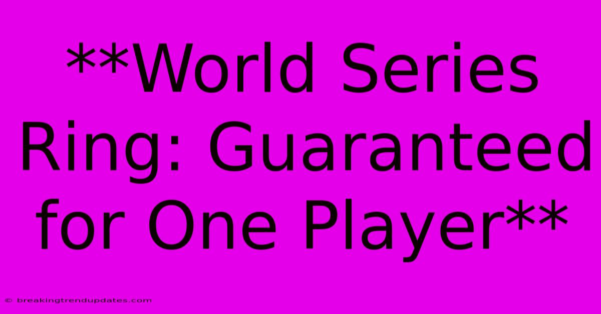 **World Series Ring: Guaranteed For One Player**