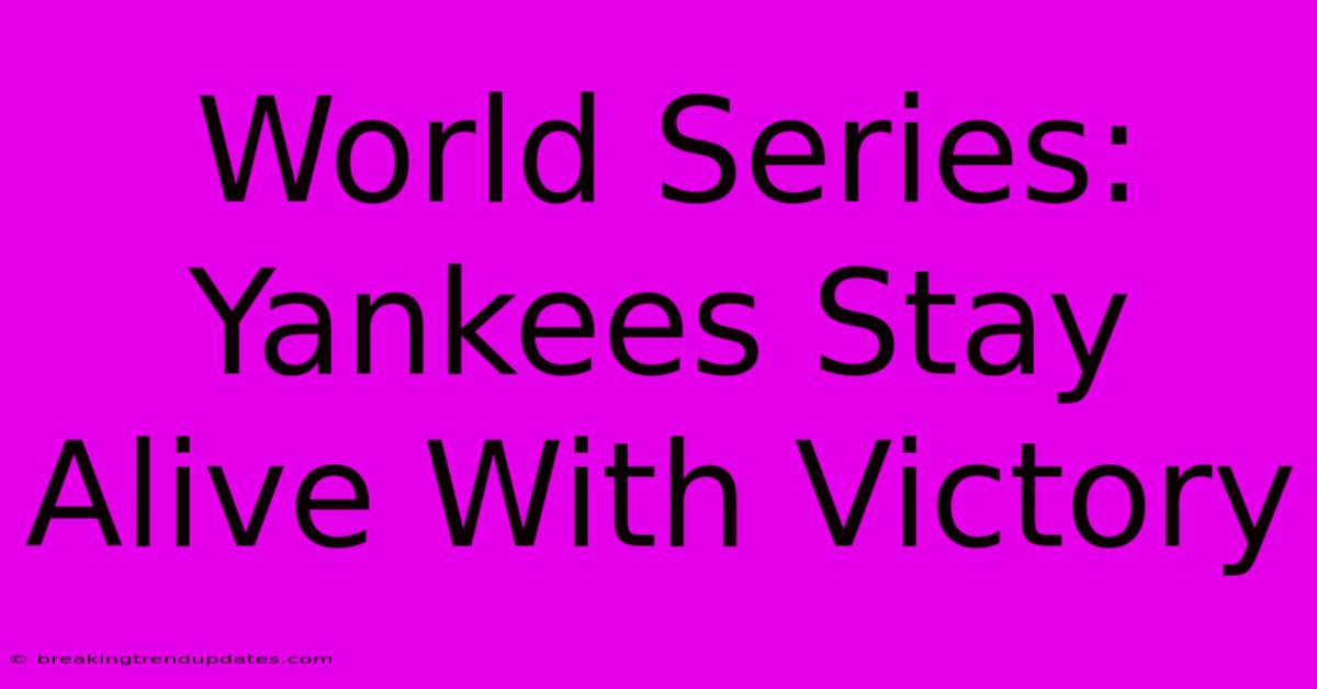 World Series: Yankees Stay Alive With Victory