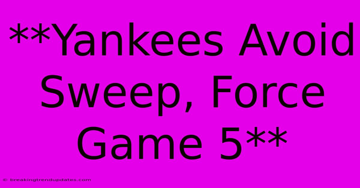 **Yankees Avoid Sweep, Force Game 5** 