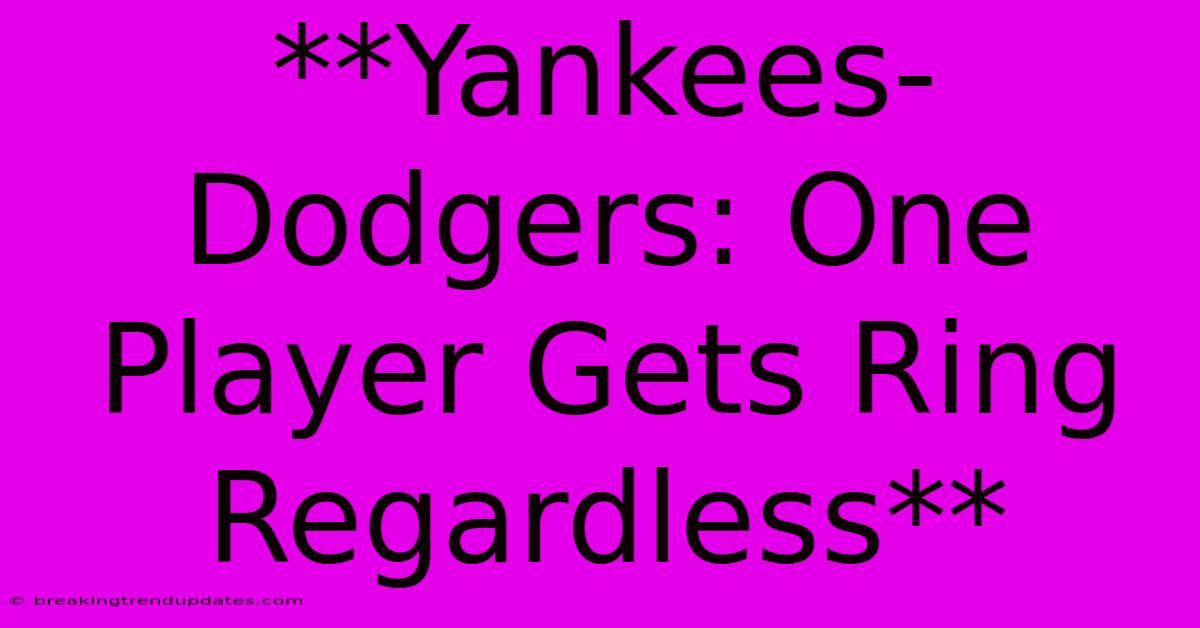 **Yankees-Dodgers: One Player Gets Ring Regardless**