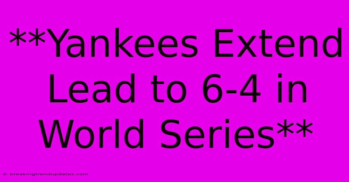 **Yankees Extend Lead To 6-4 In World Series** 