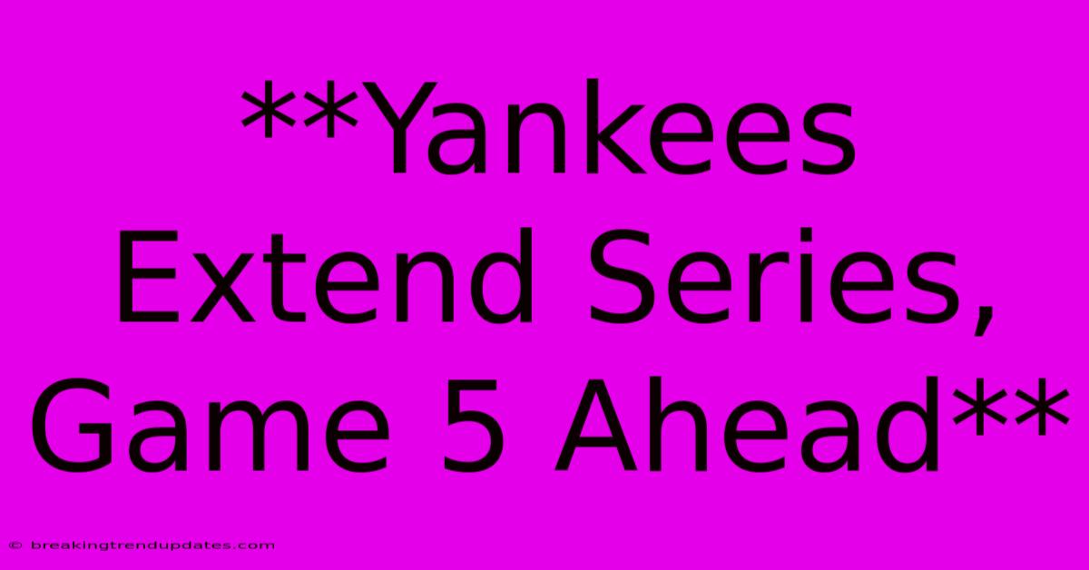 **Yankees Extend Series, Game 5 Ahead** 