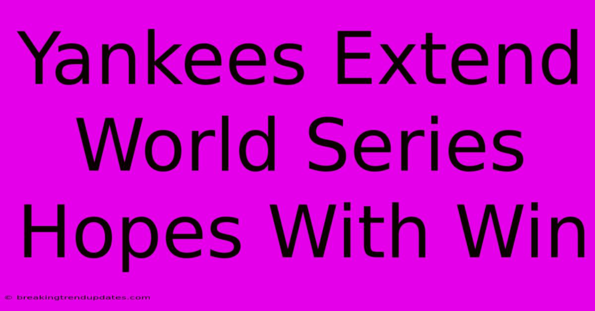 Yankees Extend World Series Hopes With Win