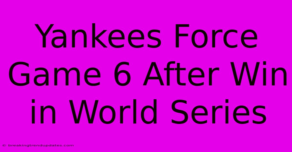 Yankees Force Game 6 After Win In World Series