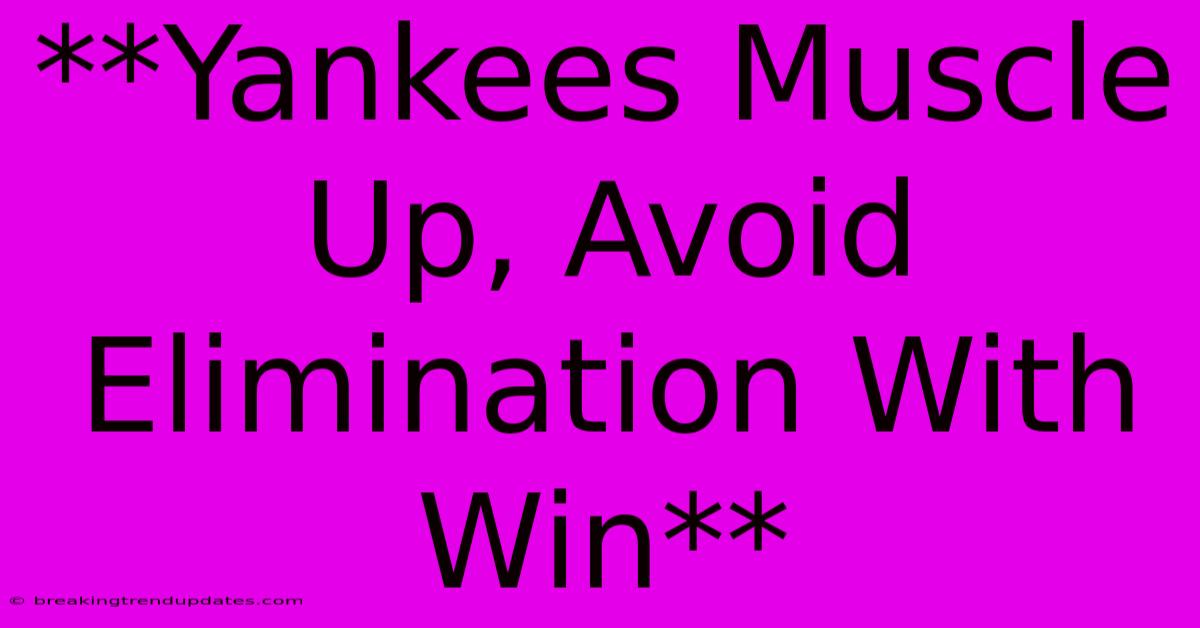 **Yankees Muscle Up, Avoid Elimination With Win** 