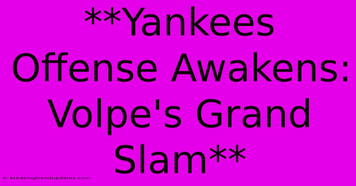 **Yankees Offense Awakens: Volpe's Grand Slam**