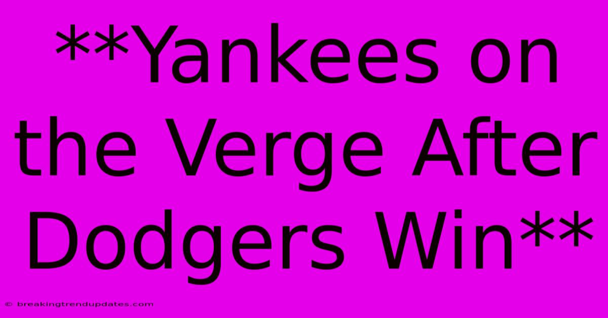 **Yankees On The Verge After Dodgers Win** **Yankees On The Verge After Dodgers Win**