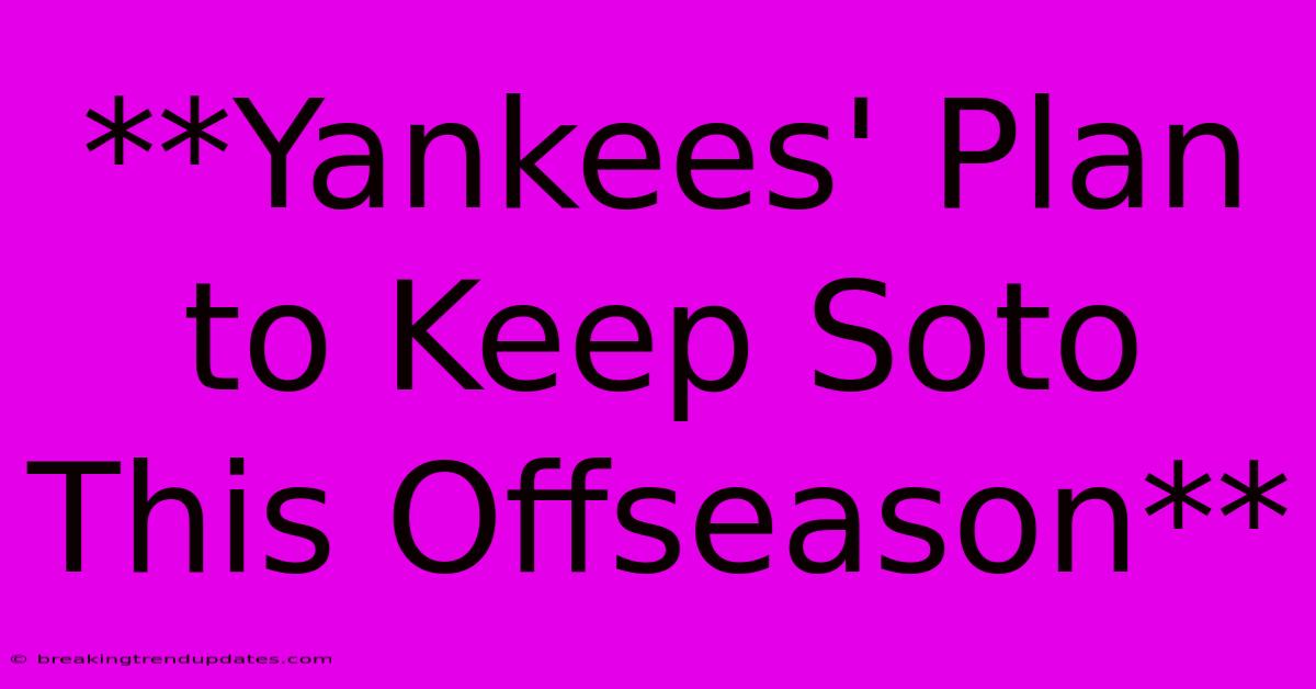**Yankees' Plan To Keep Soto This Offseason** **Yankees' Plan To Keep Soto This Offseason**