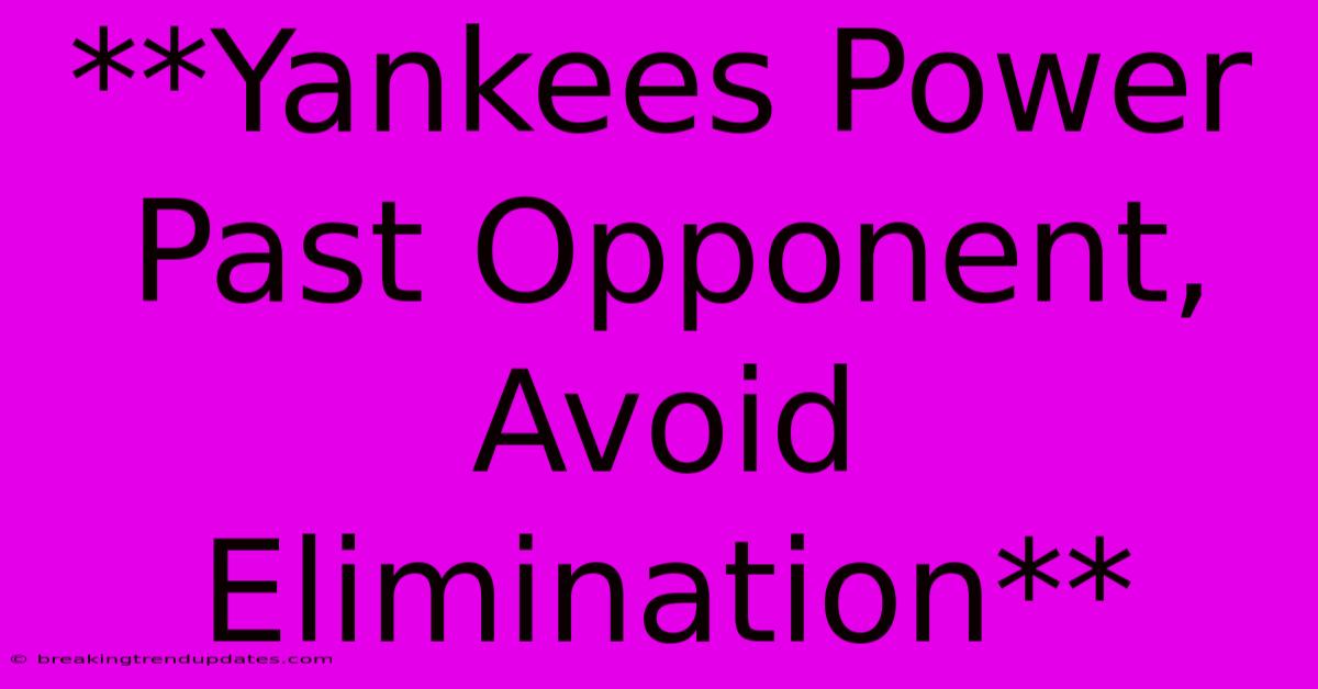 **Yankees Power Past Opponent, Avoid Elimination**