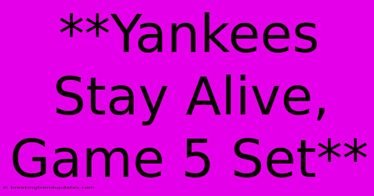 **Yankees Stay Alive, Game 5 Set**