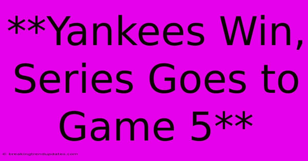 **Yankees Win, Series Goes To Game 5**