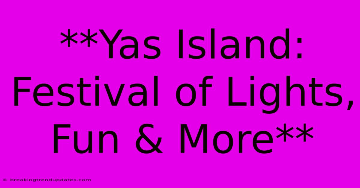 **Yas Island: Festival Of Lights, Fun & More** 