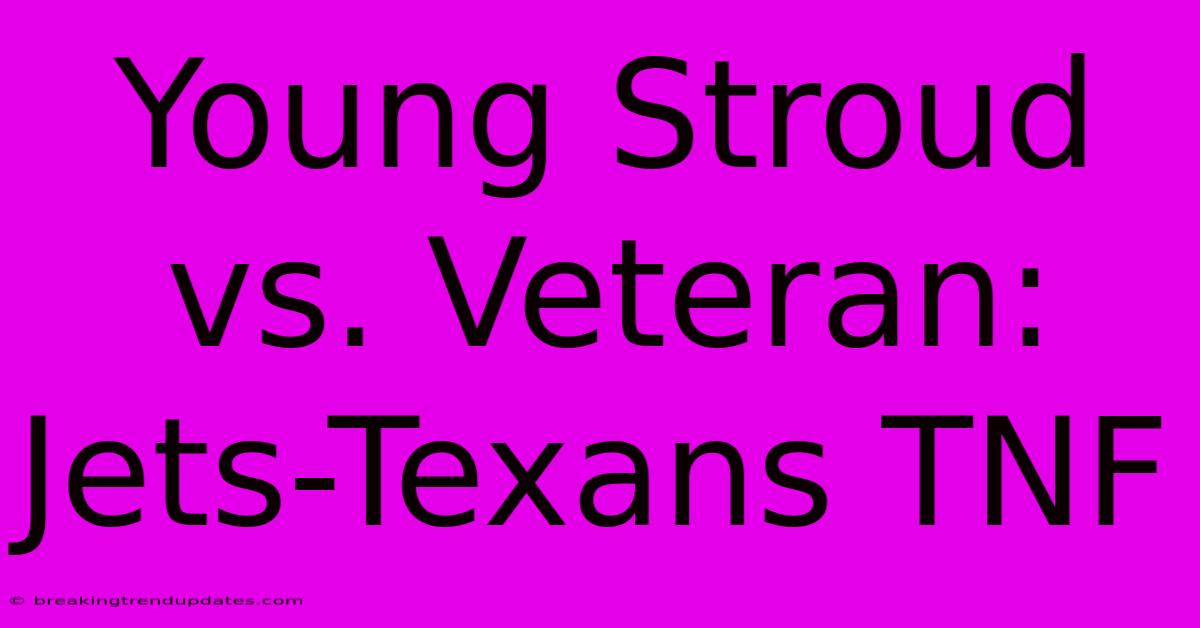 Young Stroud Vs. Veteran: Jets-Texans TNF Young Stroud Vs. Veteran: Jets-Texans TNF