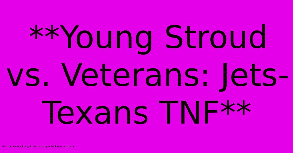 **Young Stroud Vs. Veterans: Jets-Texans TNF** **Young Stroud Vs. Veterans: Jets-Texans TNF**