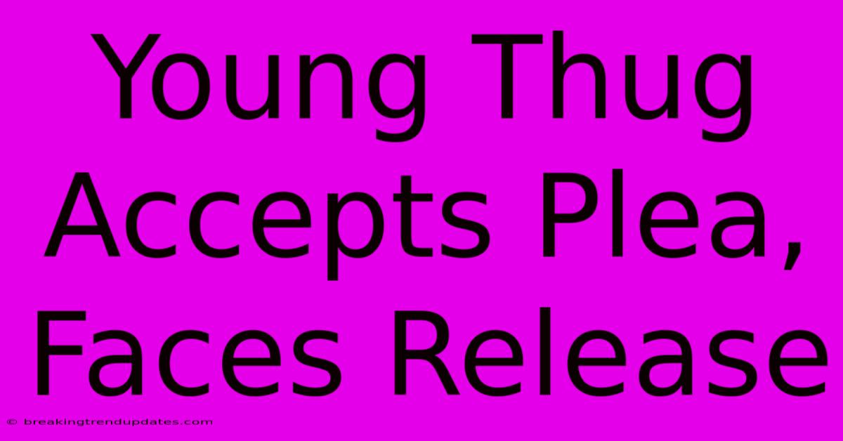 Young Thug Accepts Plea, Faces Release Young Thug Accepts Plea, Faces Release