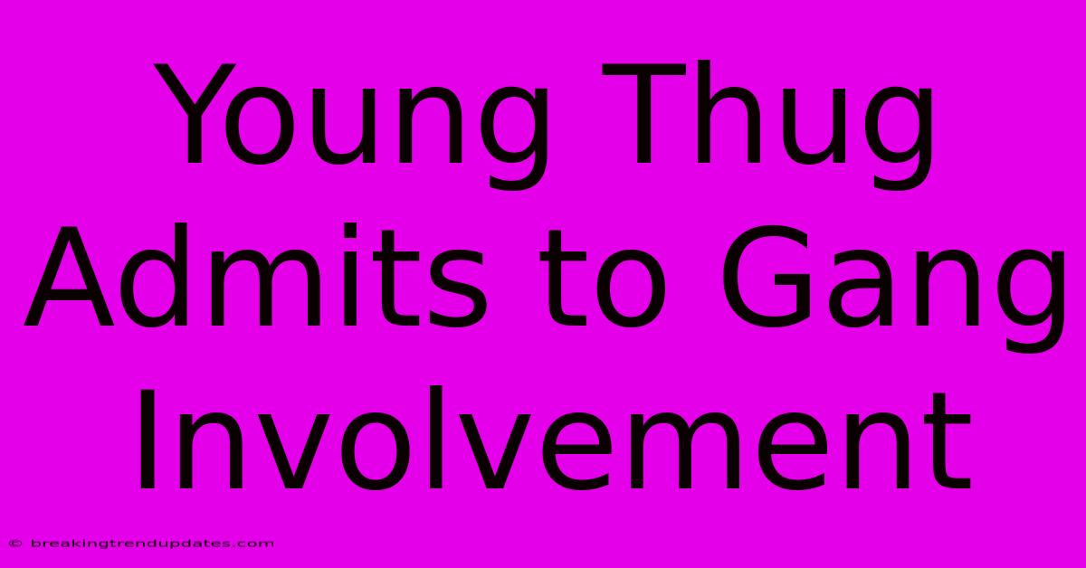 Young Thug Admits To Gang Involvement Young Thug Admits To Gang Involvement