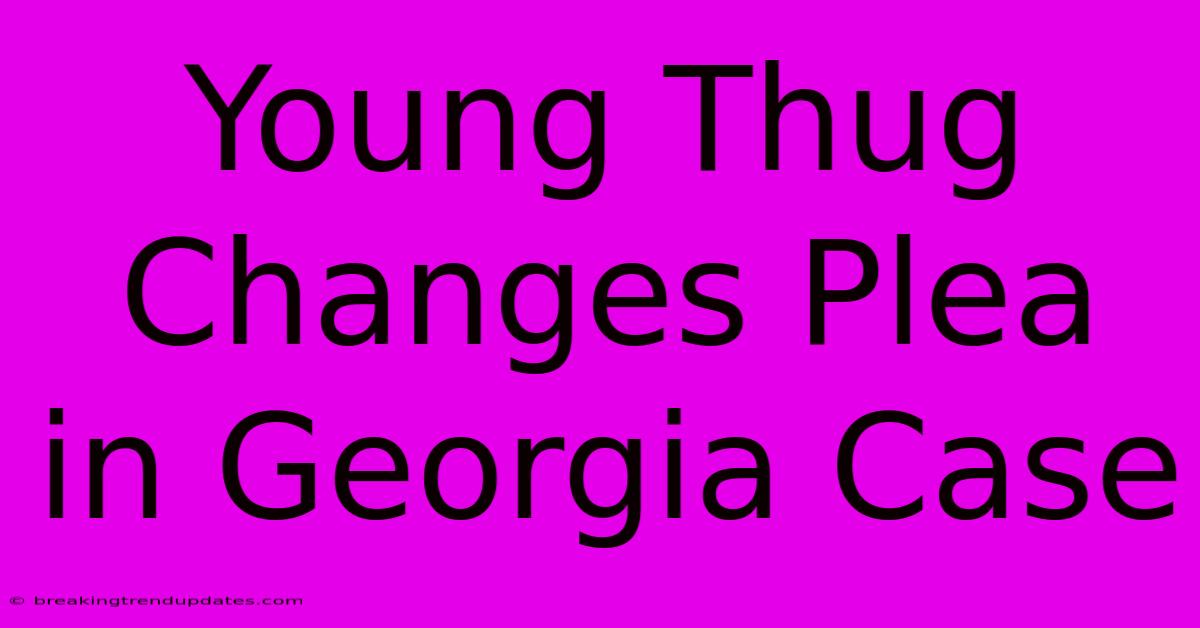 Young Thug Changes Plea In Georgia Case