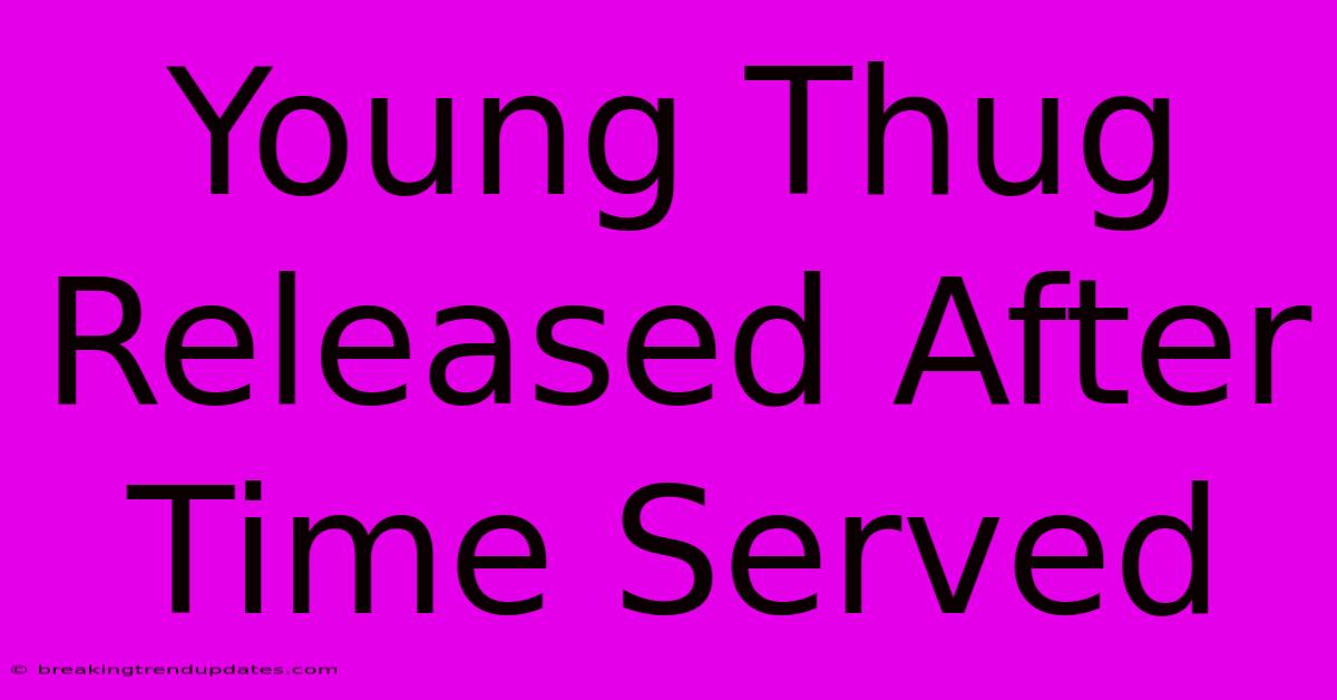 Young Thug Released After Time Served Young Thug Released After Time Served