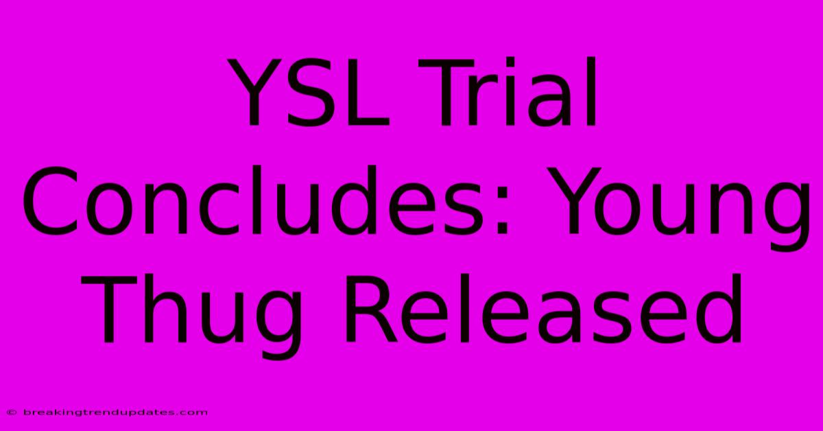 YSL Trial Concludes: Young Thug Released YSL Trial Concludes: Young Thug Released