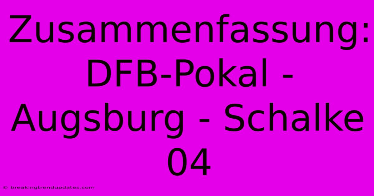 Zusammenfassung: DFB-Pokal - Augsburg - Schalke 04